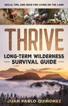 Thrive: Long-Term Wilderness Survival Guide; Skills, Tips, and Gear for Living on the Land - Paperback